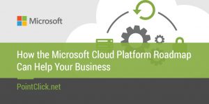 How the Microsoft Cloud Platform Roadmap Can Help Your Business